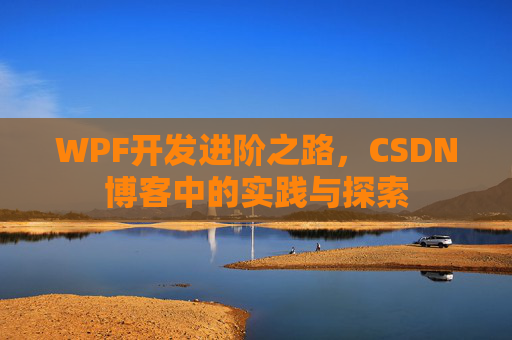 WPF开发进阶之路，CSDN博客中的实践与探索