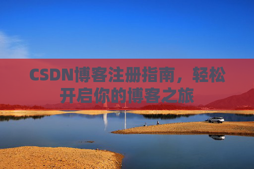 CSDN博客注册指南，轻松开启你的博客之旅